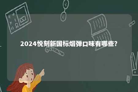2024悦刻新国标烟弹口味有哪些�？ 